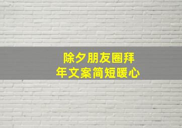 除夕朋友圈拜年文案简短暖心