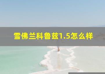 雪佛兰科鲁兹1.5怎么样