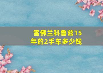 雪佛兰科鲁兹15年的2手车多少钱