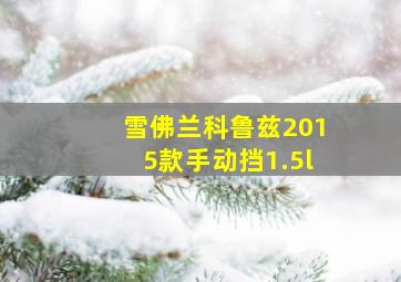 雪佛兰科鲁兹2015款手动挡1.5l