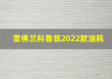 雪佛兰科鲁兹2022款油耗