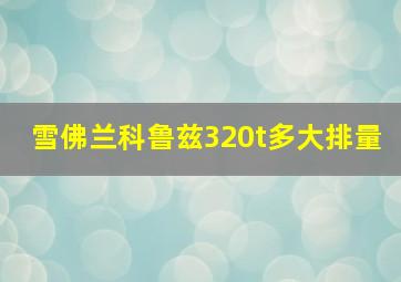 雪佛兰科鲁兹320t多大排量