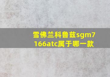 雪佛兰科鲁兹sgm7166atc属于哪一款