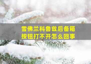 雪佛兰科鲁兹后备箱按钮打不开怎么回事