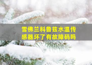 雪佛兰科鲁兹水温传感器坏了有故障码吗