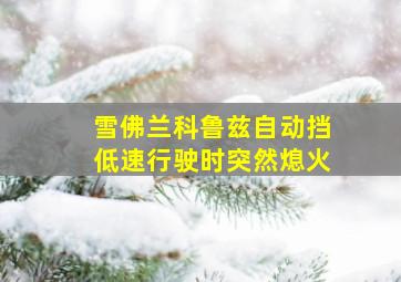 雪佛兰科鲁兹自动挡低速行驶时突然熄火