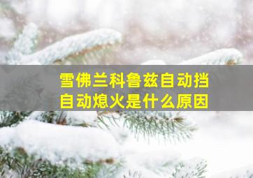 雪佛兰科鲁兹自动挡自动熄火是什么原因