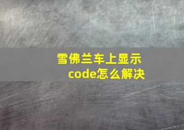 雪佛兰车上显示code怎么解决