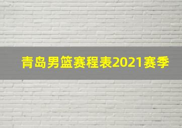 青岛男篮赛程表2021赛季