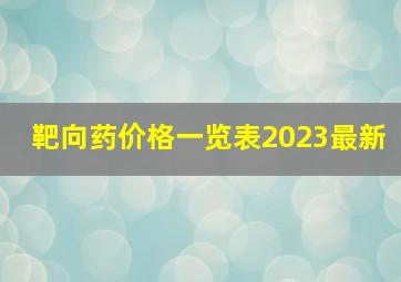 靶向药价格一览表2023最新