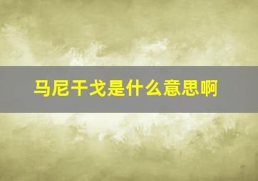 马尼干戈是什么意思啊