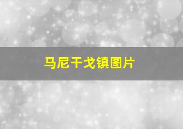 马尼干戈镇图片