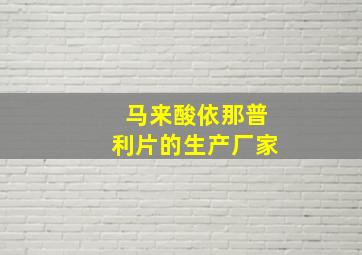 马来酸依那普利片的生产厂家