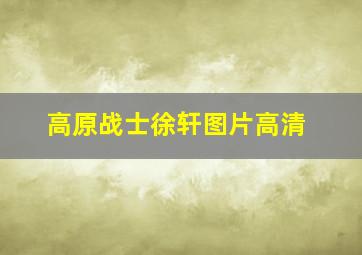 高原战士徐轩图片高清