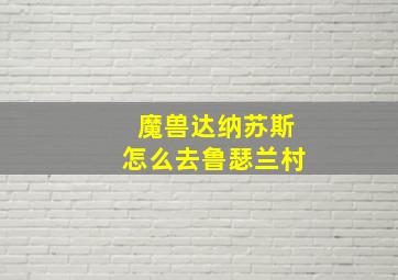 魔兽达纳苏斯怎么去鲁瑟兰村