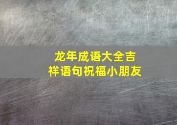 龙年成语大全吉祥语句祝福小朋友