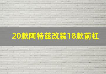 20款阿特兹改装18款前杠