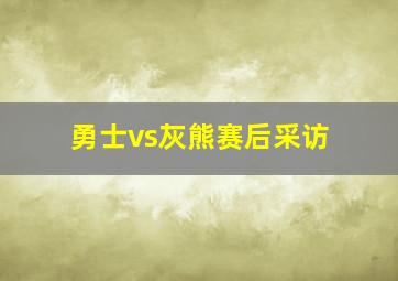 勇士vs灰熊赛后采访