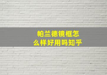 帕兰德镜框怎么样好用吗知乎