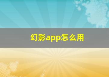 幻影app怎么用