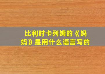 比利时卡列姆的《妈妈》是用什么语言写的