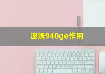 波姆940ge作用