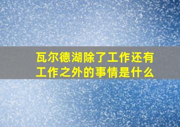 瓦尔德湖除了工作还有工作之外的事情是什么