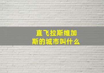 直飞拉斯维加斯的城市叫什么