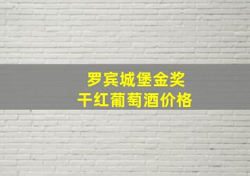 罗宾城堡金奖干红葡萄酒价格