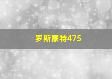 罗斯蒙特475