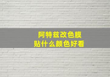 阿特兹改色膜贴什么颜色好看